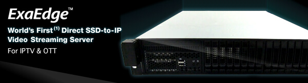 ExaEdge™World's First(1)Direct SSD-to- IP Video Streaming Server For IPTV & OTT